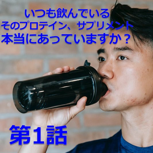 いつも飲んでいるそのプロテイン、サプリメント、本当にあってますか？　（第1話 / 全3話）